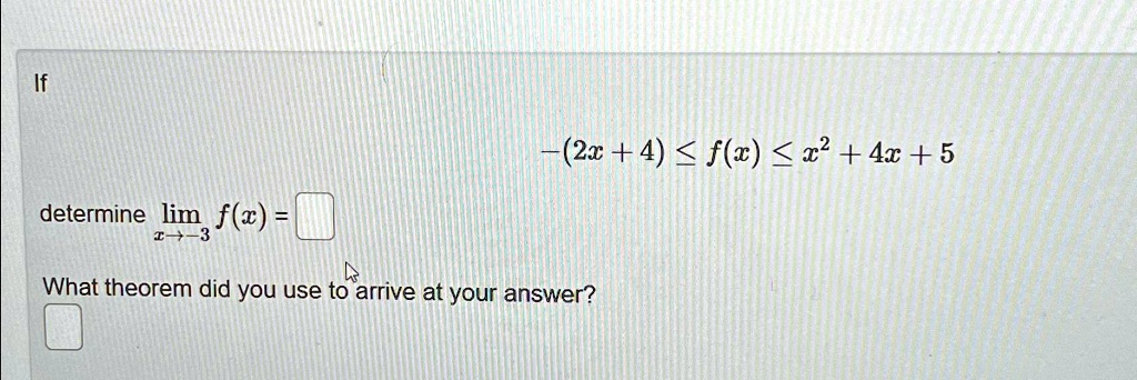 If

-(2x+4) ≤ f(x) ≤ x^2 + 4x + 5

determine limx → -3 f(x) =

What theorem did you use to arrive at your answer?