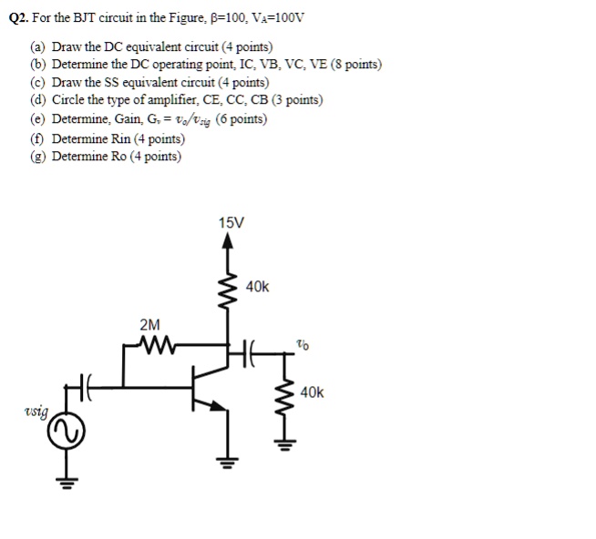 Q2. For the BJT circuit in the Figure, β=100, VA=100V (a) Draw the DC ...