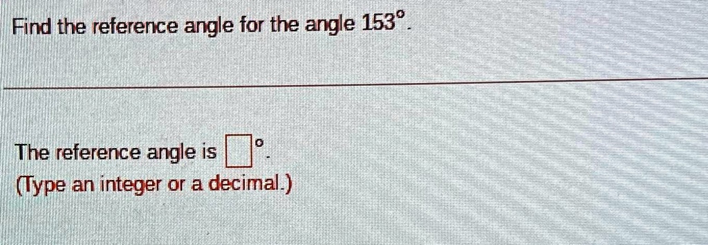 Find the reference angle for the angle 153^∘.

The reference angle is oxed^∘.
(Type an integer or a decimal.)