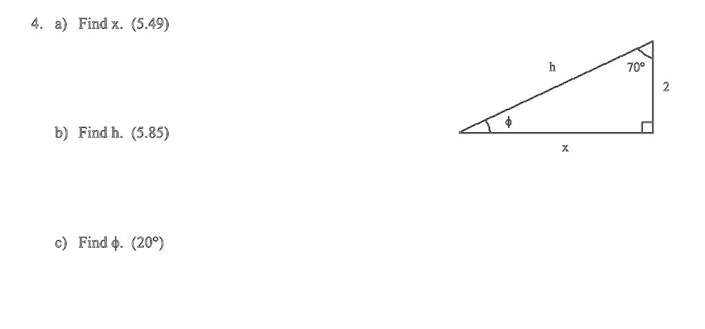 4. a) Find x. (5.49)
b) Find h. (5.85)
c) Find ?. (20°)
h 70° 2 ? x