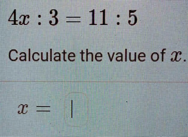 4x ÷ 3 = 11 ÷ 5
Calculate the value of x.
x = |