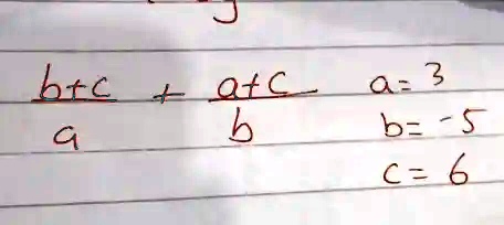 (b+c)/(a) + (a+c)/(b)  a = 3 b = -5 c = 6