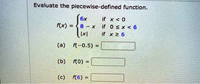 evaluate the piecewise defined function 6x x 0 fx 8 0 6 ixl x2 6 a f 05 b f0 c 6 31913