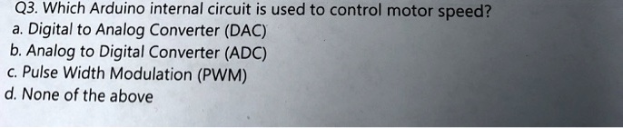SOLVED: Q3. Which Arduino internal circuit is used to control motor ...