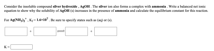 consider the insoluble compound silver hydroxide agoh the silver ion ...