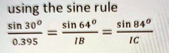 SOLVED: using the sine rule sin 300 sin 640 sin 840 0.395 IB IC