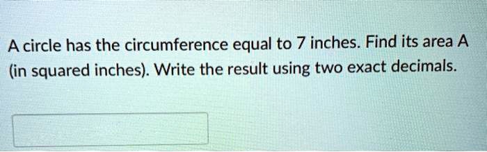 a circle has the circumference equal to 7 inches find its area a in ...
