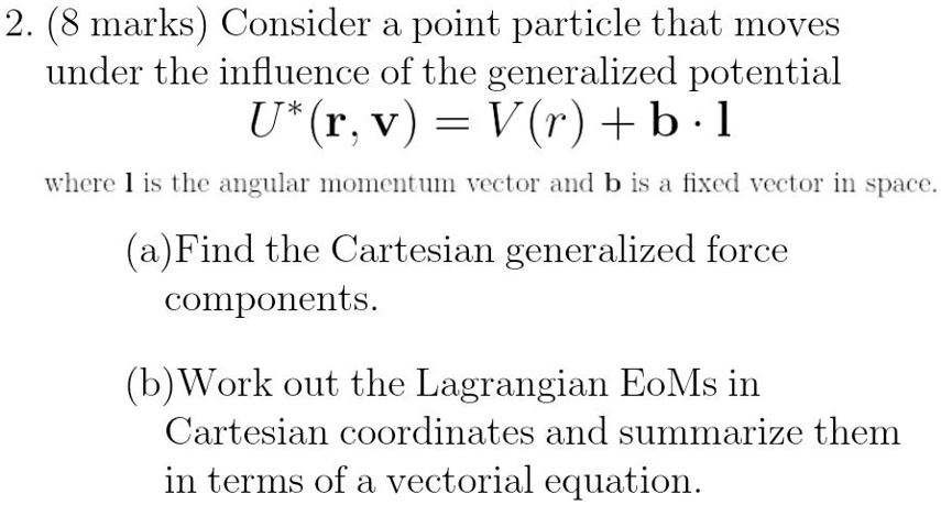 2. (8 marks) Consider a point particle that moves under the influence ...