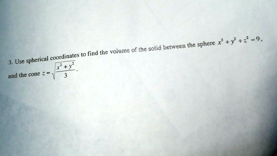 3. Use spherical coordinates to find the volume of the solid between ...