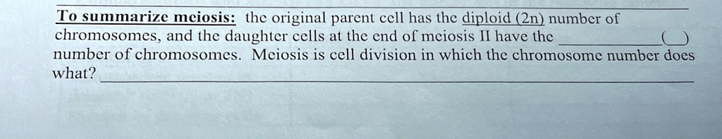 To summarize meiosis: the original parent cell has the diploid (2n) number of
chromosomes, and the daughter cells at the end of meiosis II have the
number of chromosomes. Meiosis is cell division in which the chromosome number does
what?