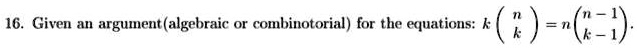 16. Given an argument (algebraic or combinotorial) for the equations: k nk = n n-1k-1