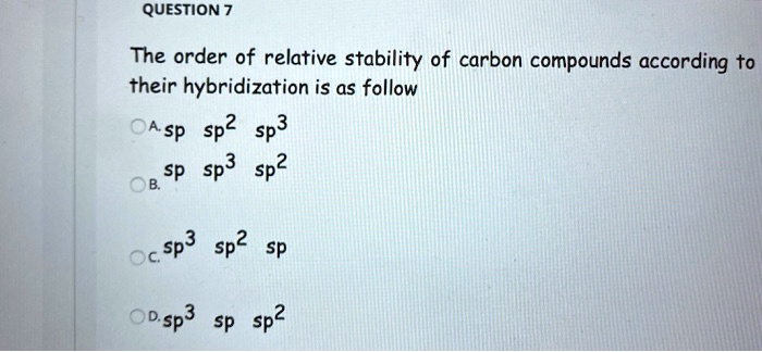 question 7 the order of relative stability of carbon compounds ...