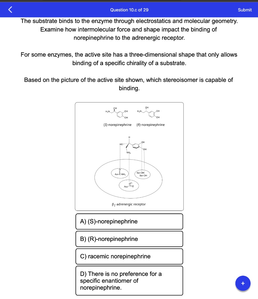 SOLVED The substrate binds to the enzyme through electrostatics and molecular geometry. Examine
