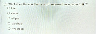 a what does the equation y x2 represent as a curve in mathbbr2 o line o circle o ellipse o parabola o hyperbola 73987