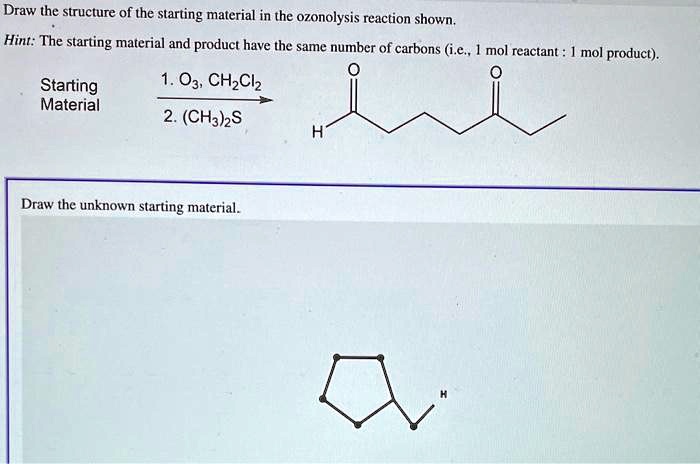 Draw the structure of the starting material in the ozonolysis reaction ...