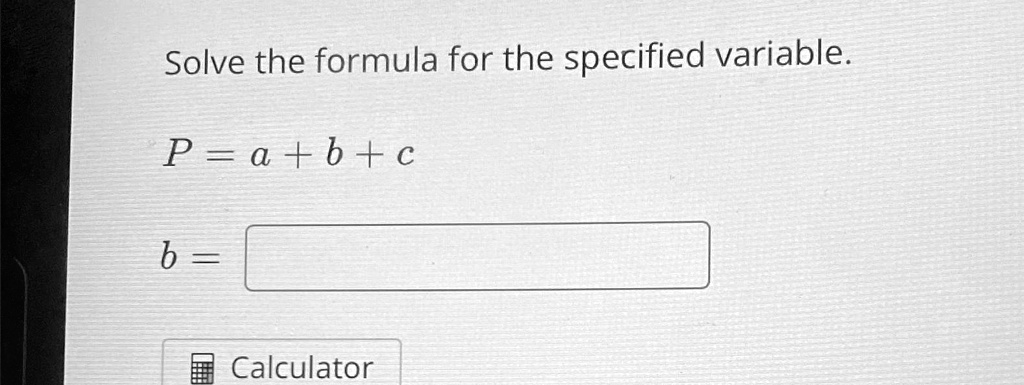 SOLVED: Solve the formula for the specified variable. P=a+b+c b= Solve ...