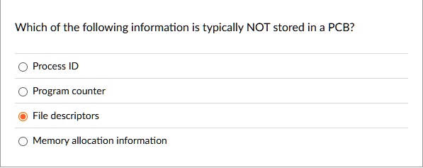 which of the following information is typically not stored in a pcb process id program counter file descriptors memory allocation information 38885