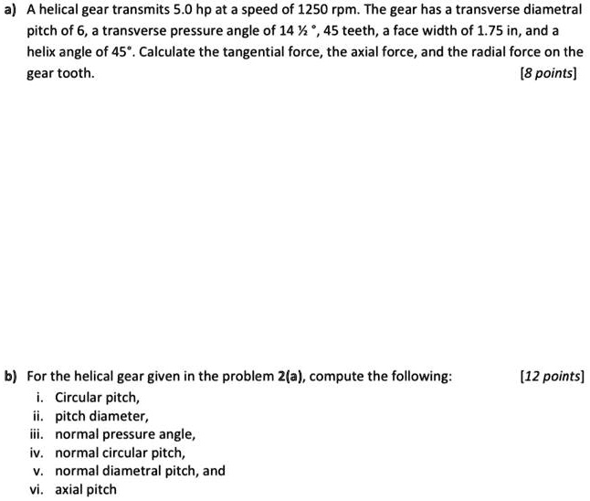 SOLVED A helical gear transmits 5.0 hp at a speed of 1250 rpm. The