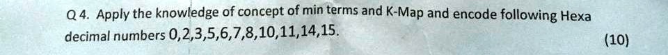 Q4. Apply the knowledge of concept of min terms and K-Map and encode following Hexa decimal numbers 0,2,3,5,6,7,8,10,11,14,15.