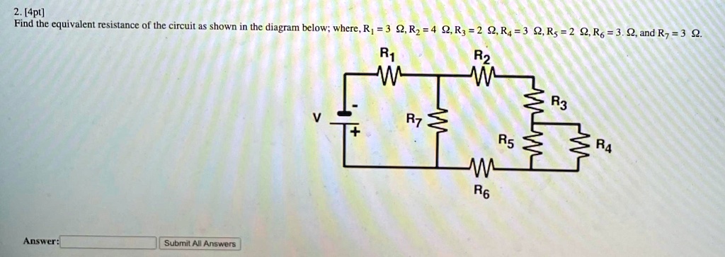 Find the equivalent resistance of the circuit as shown in the diagram below; where, R1 = 3 ?, R2 = 4 ?, R3 = 2 ?, R4 = 3 ?, R5 = 2 ?, R6 = 3 ?, and R7 = 3 ?.