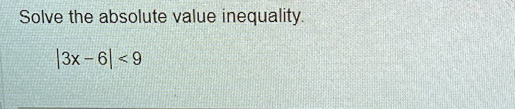 Solve the absolute value inequality.|3x - 6| < 9