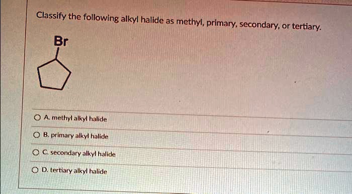 SOLVED: Classify The Following Alkyl Halide As Methyl, Primary ...