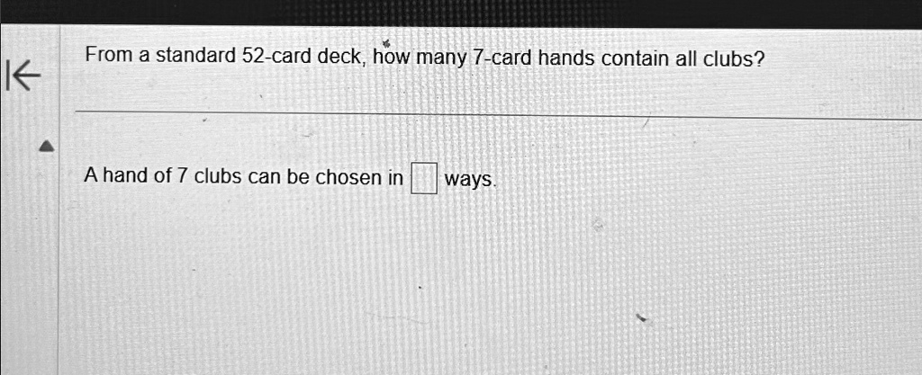 From a standard 52-card deck, how many 7-card hands contain all clubs?
A hand of 7 clubs can be chosen in ways.