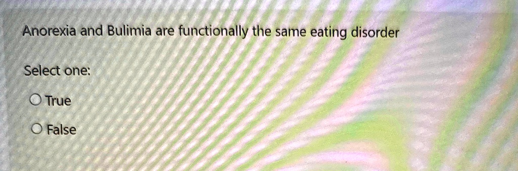 Anorexia and Bulimia are functionally the same eating disorder
Select one:
O True
O False