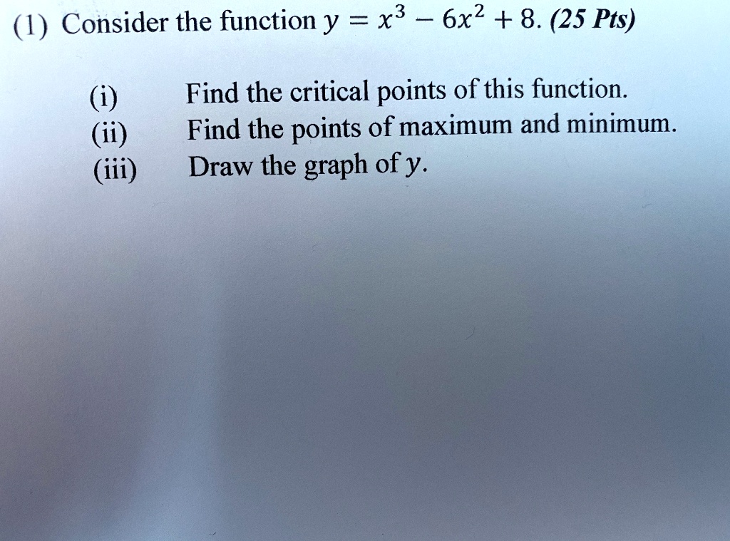 SOLVED: (1) Consider the function y = x3 6x2 + 8. (25 Pts) (i) (ii ...