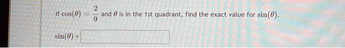 If cos(θ) = (2)/(9) and θ is in the 1st quadrant, find the exact value for sin(θ).sin(θ) =