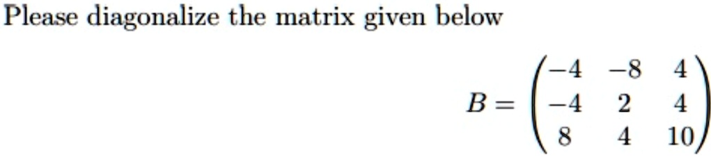 please diagonalize the matrix given below 4 8 4 2 4 8 4 10 b 04346