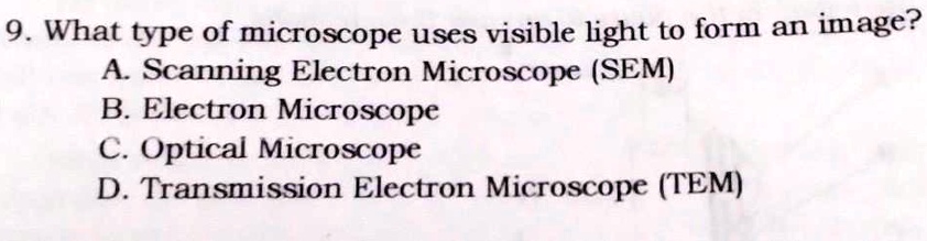 9. What type of microscope uses visible light to form an image? A ...