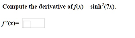 Compute the derivative of f(x) = sinh^2(7x).
f'(x)=