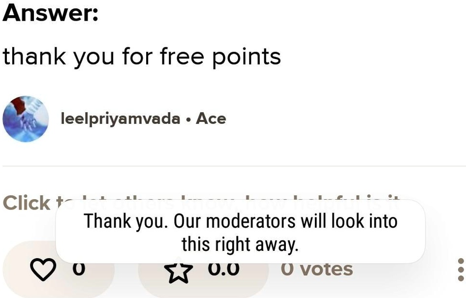 Answer:
thank you for free points
leelpriyamvada • Ace
Click t
0
Thank you. Our moderators will look into
this right away.
0.0 0 votes