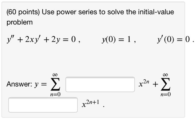 Solved 60 Points Use Power Series To Solve The Initial Value Problem Y 2xy 2y 0 Y 0 1 Y 0 0 Answer Y Xzn N 0 N 0 Zn L
