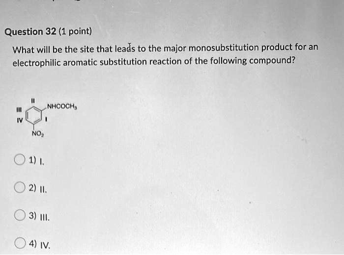 Solved Question 32 1 Point What Will Be The Site That Leads To The Major Monosubstitution