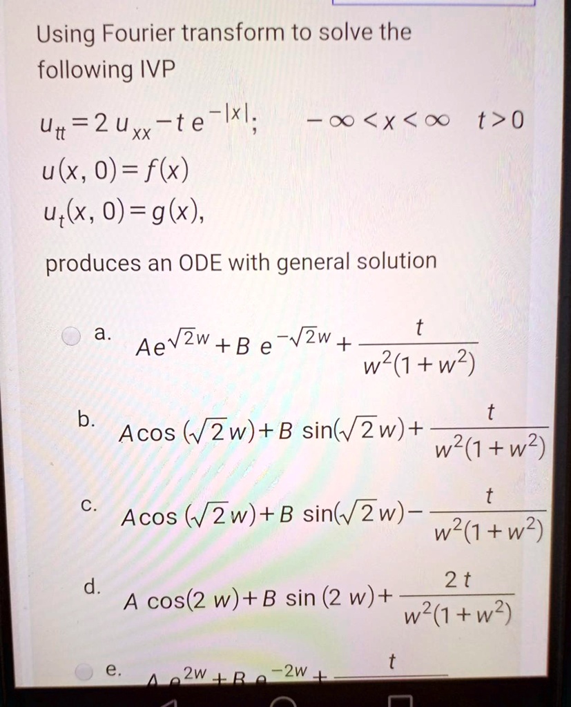 Solved Using Fourier Transform To Solve The Following Ivp Utt 2uxx Te Ixl 00 X 0 T 0 Ulx 0 F X Ut X 0 G X Produces An Ode With General Solution A Ae Vzw
