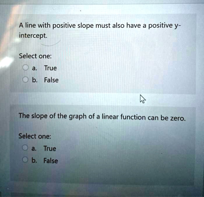 A Line With Positive Slope Must Also Have A Positive Y Intercept Select One True B False The 5759