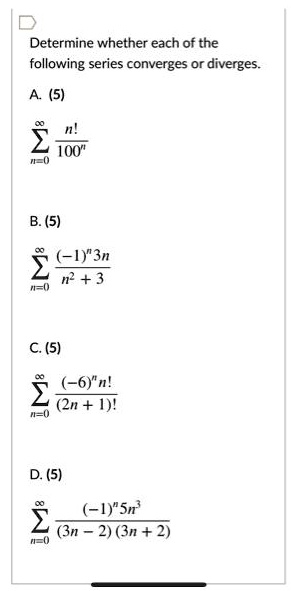 Solved Determine Whether Each Of The Following Series Converges Or Diverges A 5 2 100 0 B 5 Y3n 2 N 3 C 5 6 N 2 Zn I D 5 1 Sn 3n 2 3n 2