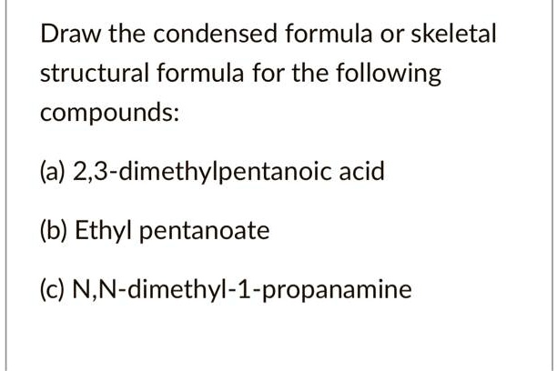 Solved Draw The Condensed Formula Or Skeletal Structural Formula For