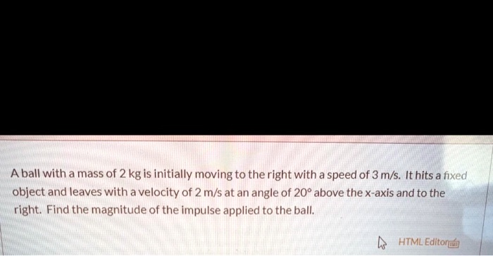 a ball with a mass of 2 kg is initially moving to the right with a ...