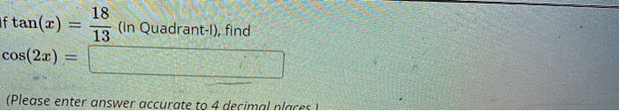 18 13 in quadrant i find if tanx cos21 please enter answer accurate to 4 deci 22038