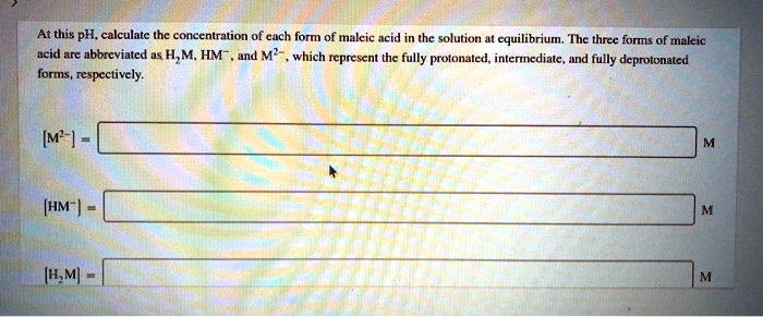Fons Solution SOLVED: At this pH, calculate the concentration of each form maleic ...