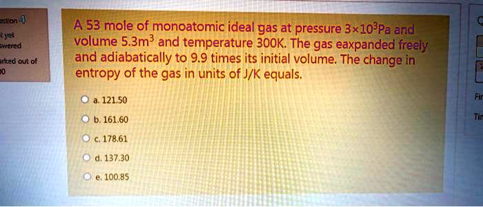 Solved Ldu4 Aoled A 53 Mole Of Monoatomic Ideal Gas At Pressure 3 10 Pa And Volume 5 3m And Temperature 300k The Gas Eaxpanded Freelly And Adiabatically To 9 9 Times Its Initial Volume