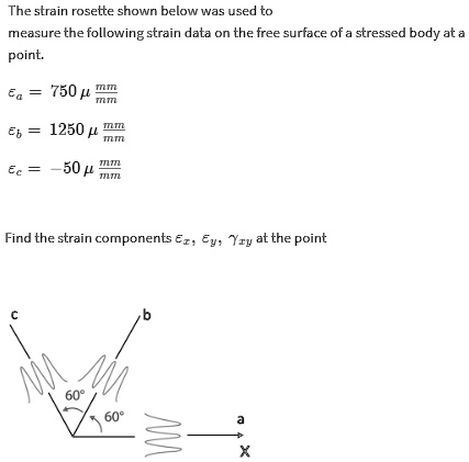 The strain rosette shown below was used to measure the following strain ...