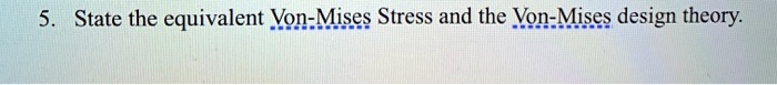 5. State the equivalent Von-Mises Stress and the Von-Mises design theory.