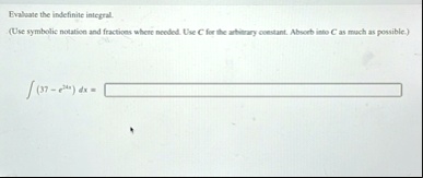 evaluate the indefinite integral use symbolic notation and fractions where needed use c for the arbitrary constant absorb into c as much as possible int 37 e24x dx 06746