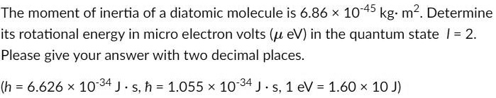 SOLVED: The moment of inertia of a diatomic molecule is 6.86 x 10-45 kg ...