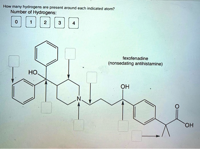 How many hydrogens are present around each indicated atom?
Number of Hydrogens:
0 1 2 3 4
fexofenadine
(nonsedating antihistamine)
HO
N
OH
O
OH