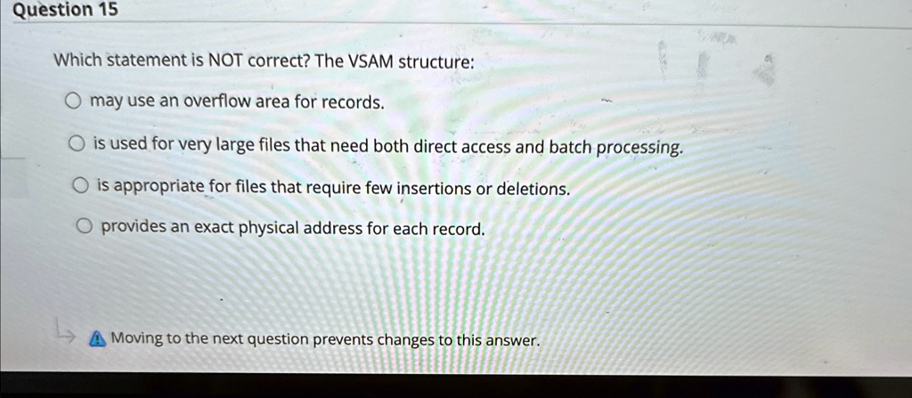 question 15 which statement is not correct the vsam structure may use an overflow area for records is used for very large files that need both direct access and batch processing is appropria 27218